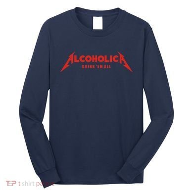 Alcoholica Drink 'Em All Long Sleeve Shirt