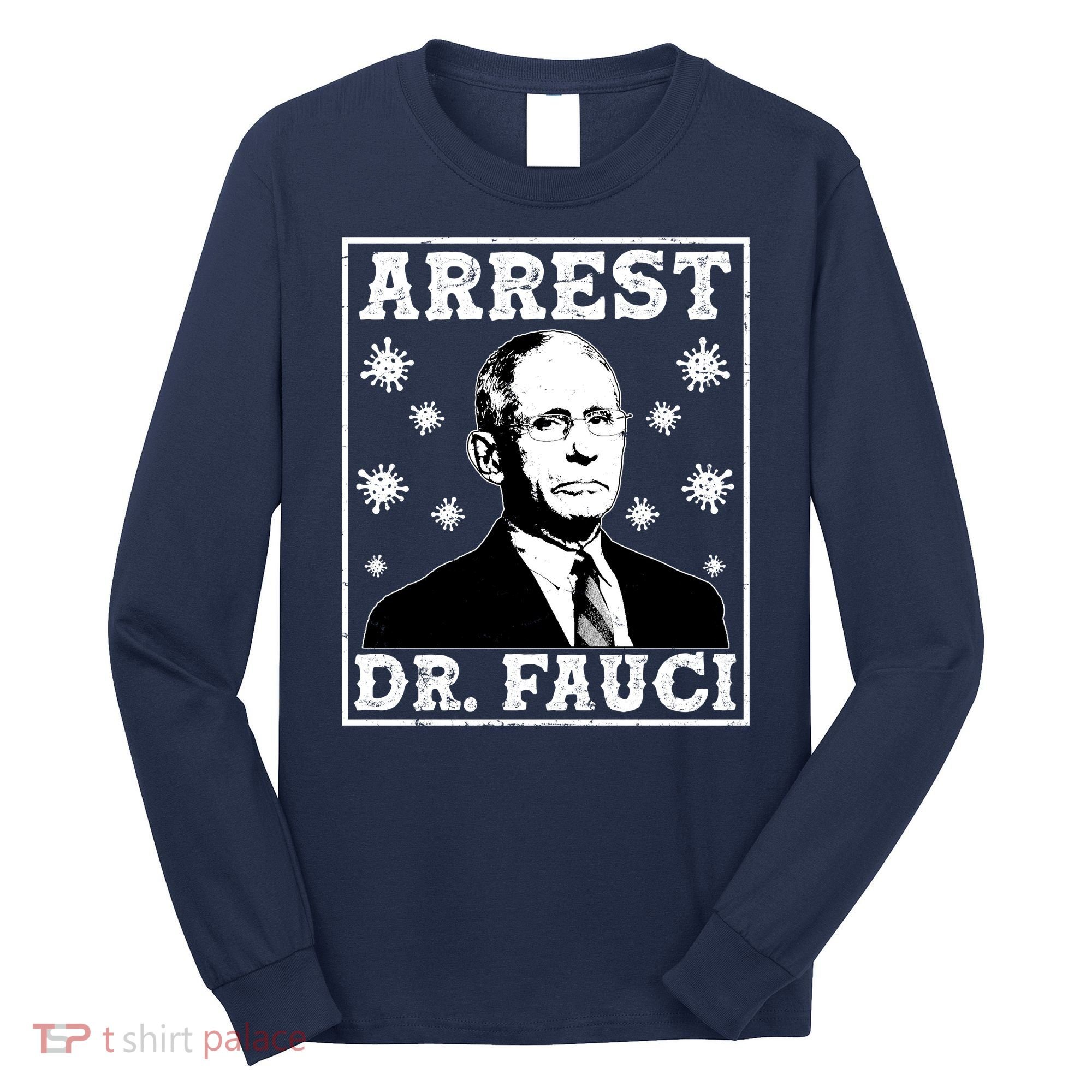 Arrest Dr. Fauci Long Sleeve Shirt
