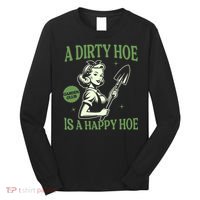 A Dirty Hoe Is A Happy Hoe Funny Gardening Plant Lover Women Long Sleeve Shirt thumb 0