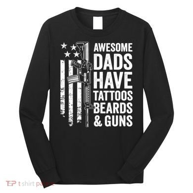 Awesome Dads Have Tattoos Beards Guns Fathers Day Gun Long Sleeve Shirt