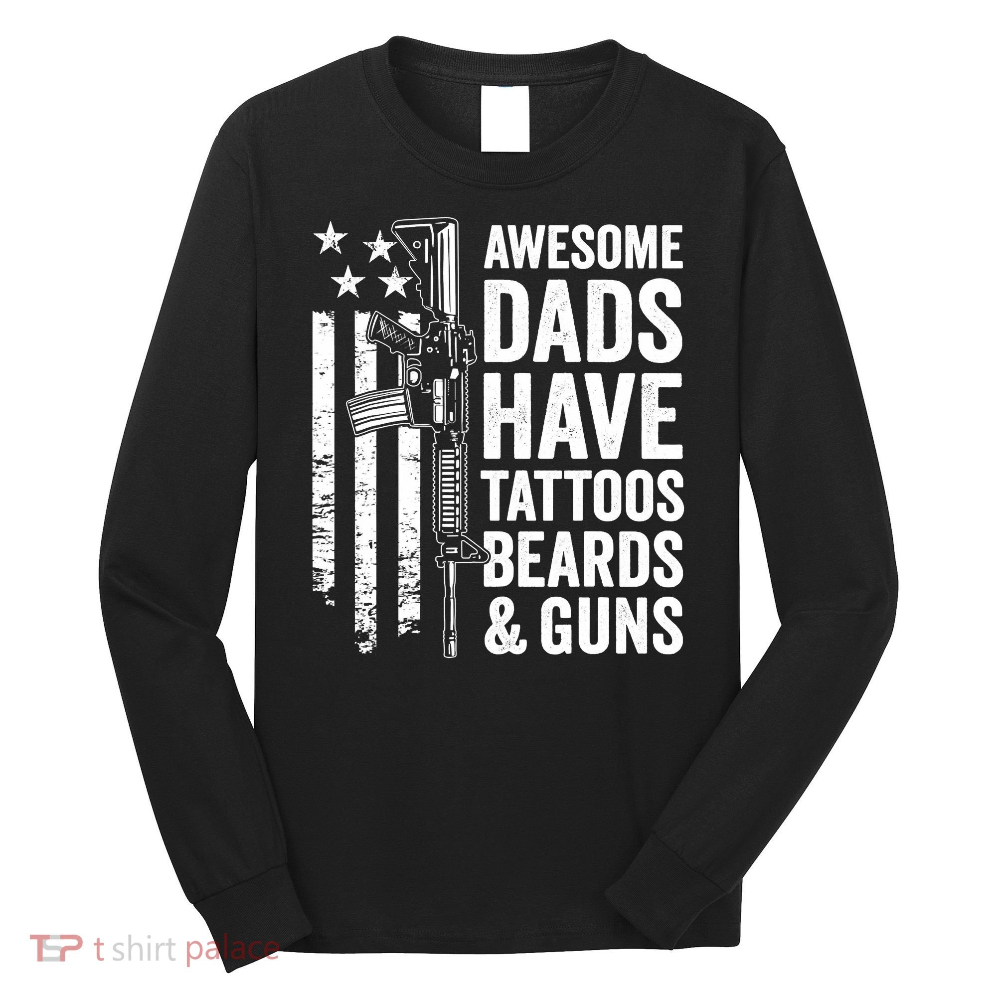Awesome Dads Have Tattoos Beards Guns Fathers Day Gun Long Sleeve Shirt