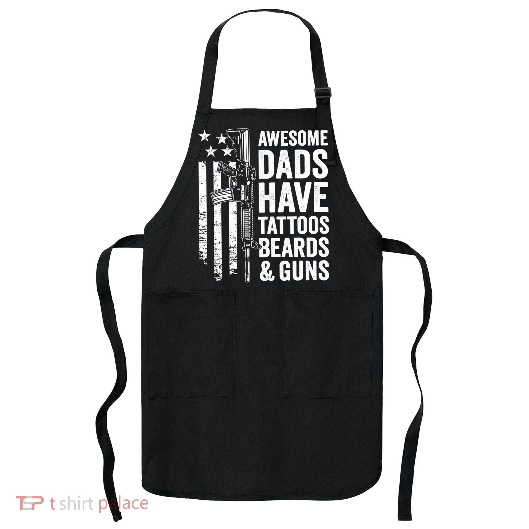 Awesome Dads Have Tattoos Beards Guns Fathers Day Gun Apron