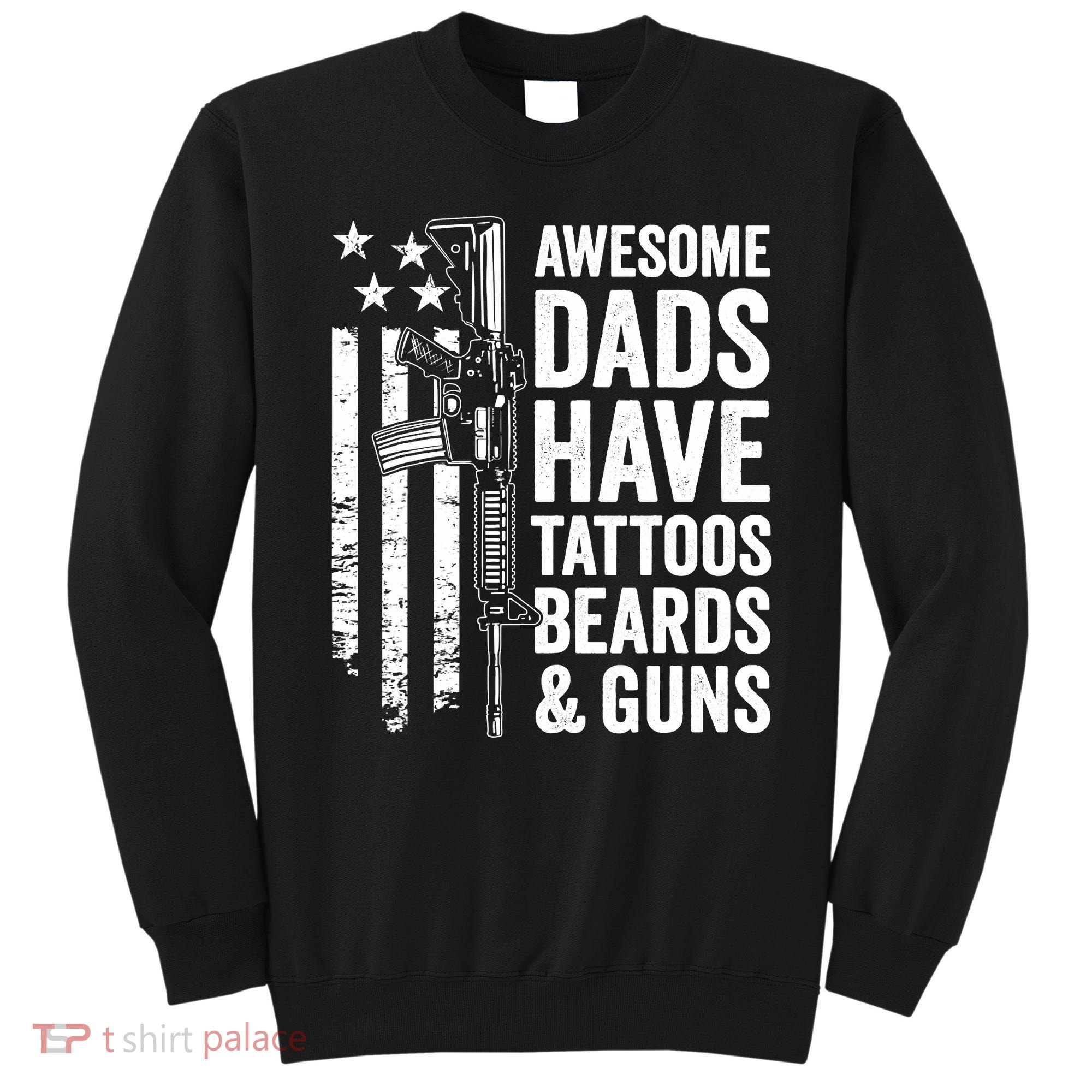 Awesome Dads Have Tattoos Beards Guns Fathers Day Gun Sweatshirt
