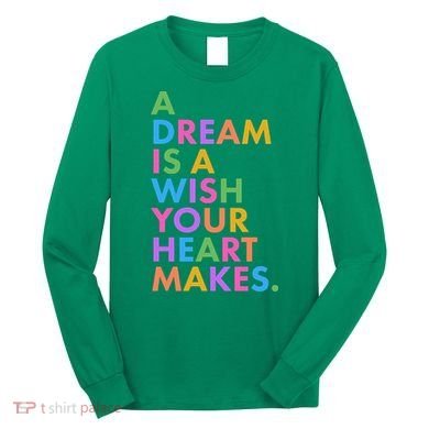 A Dream Is A Wish Your Heart Makes Long Sleeve Shirt