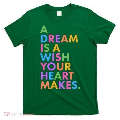 A Dream Is A Wish Your Heart Makes T-Shirt