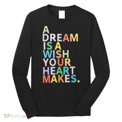 A Dream Is A Wish Your Heart Makes Long Sleeve Shirt