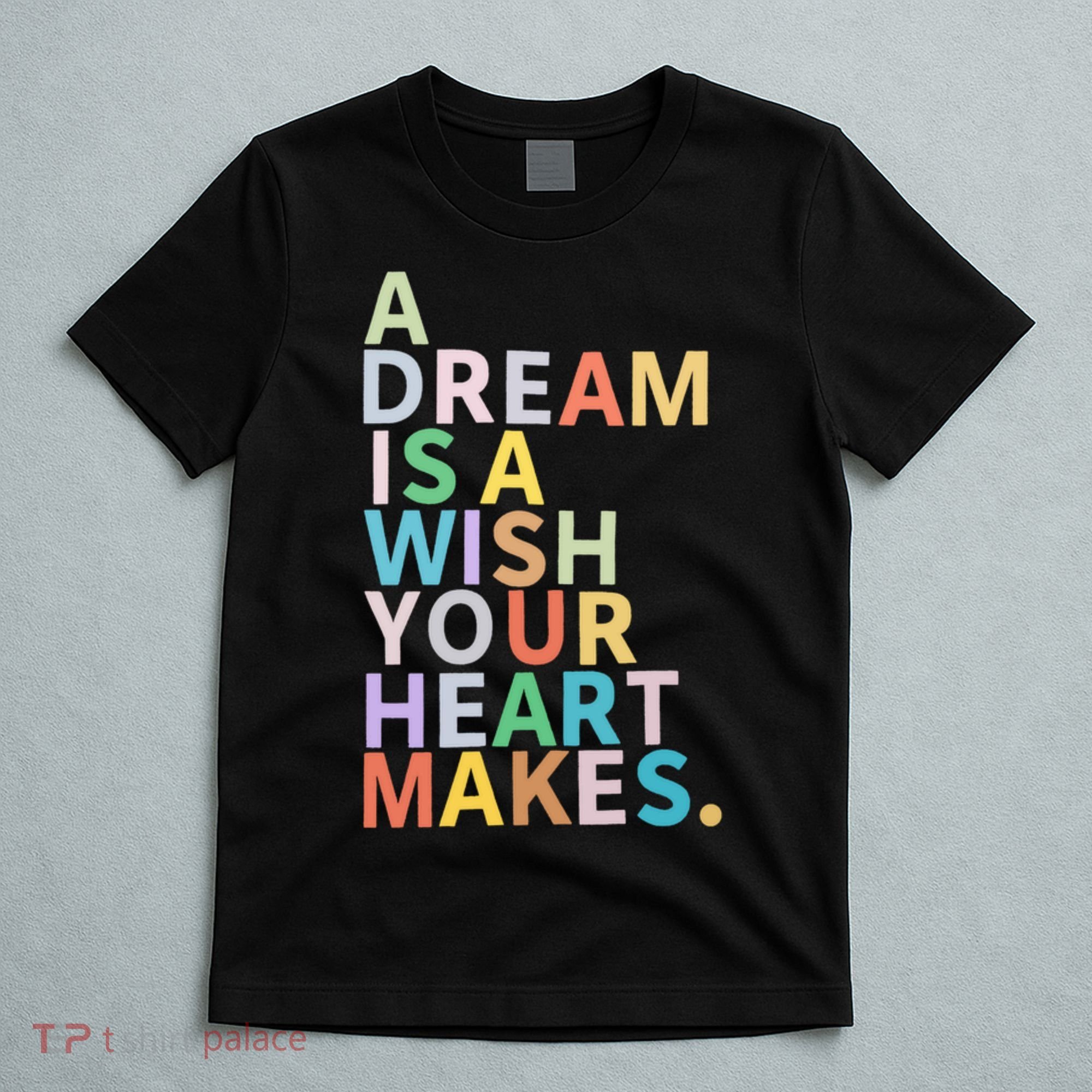 A Dream Is A Wish Your Heart Makes T-Shirt