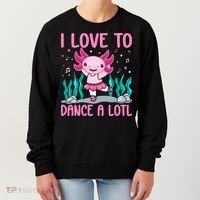 Axolotl Dancer - I Love To Dance A Lotl Dancing Axolotl Girl Women's Sweatshirt thumb 0