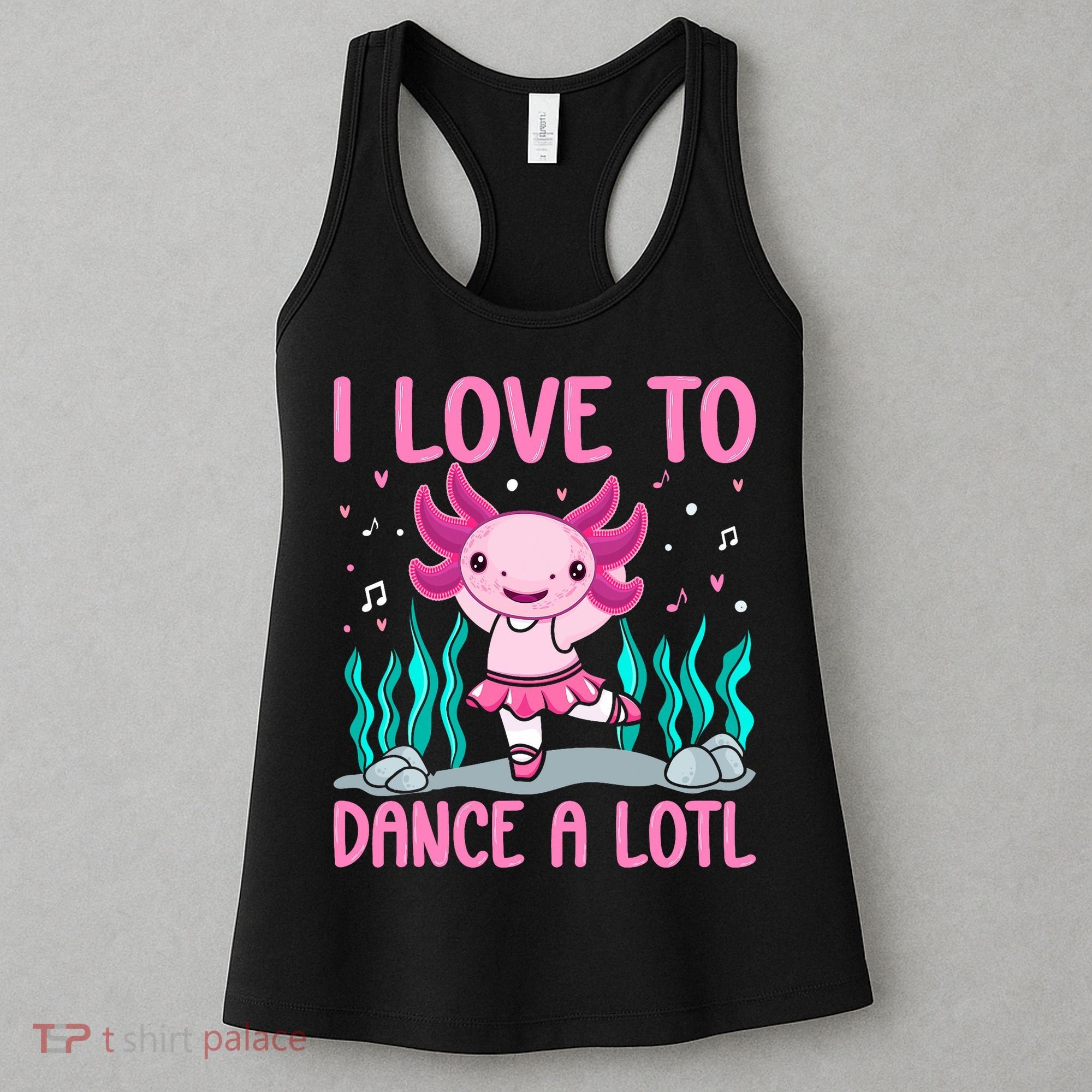 Axolotl Dancer - I Love To Dance A Lotl Dancing Axolotl Girl Women's Tank Top