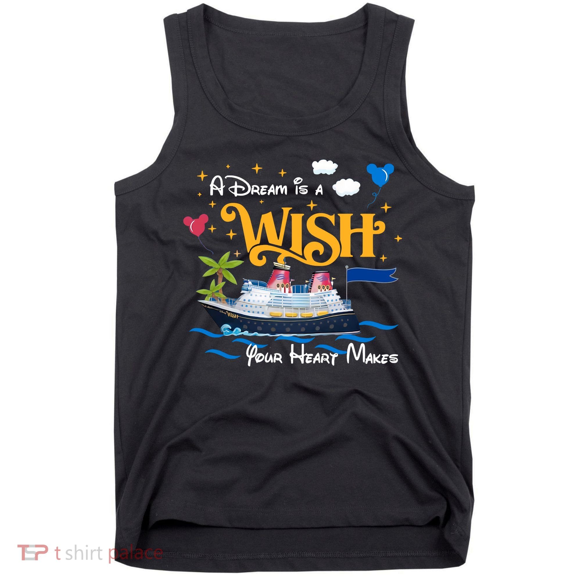 A Dream Is A Wish Your Heart Make Cruise Cruising Trip Tank Top