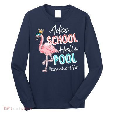 Adios School Hello Pool Teacher Life Flamingo Long Sleeve Shirt