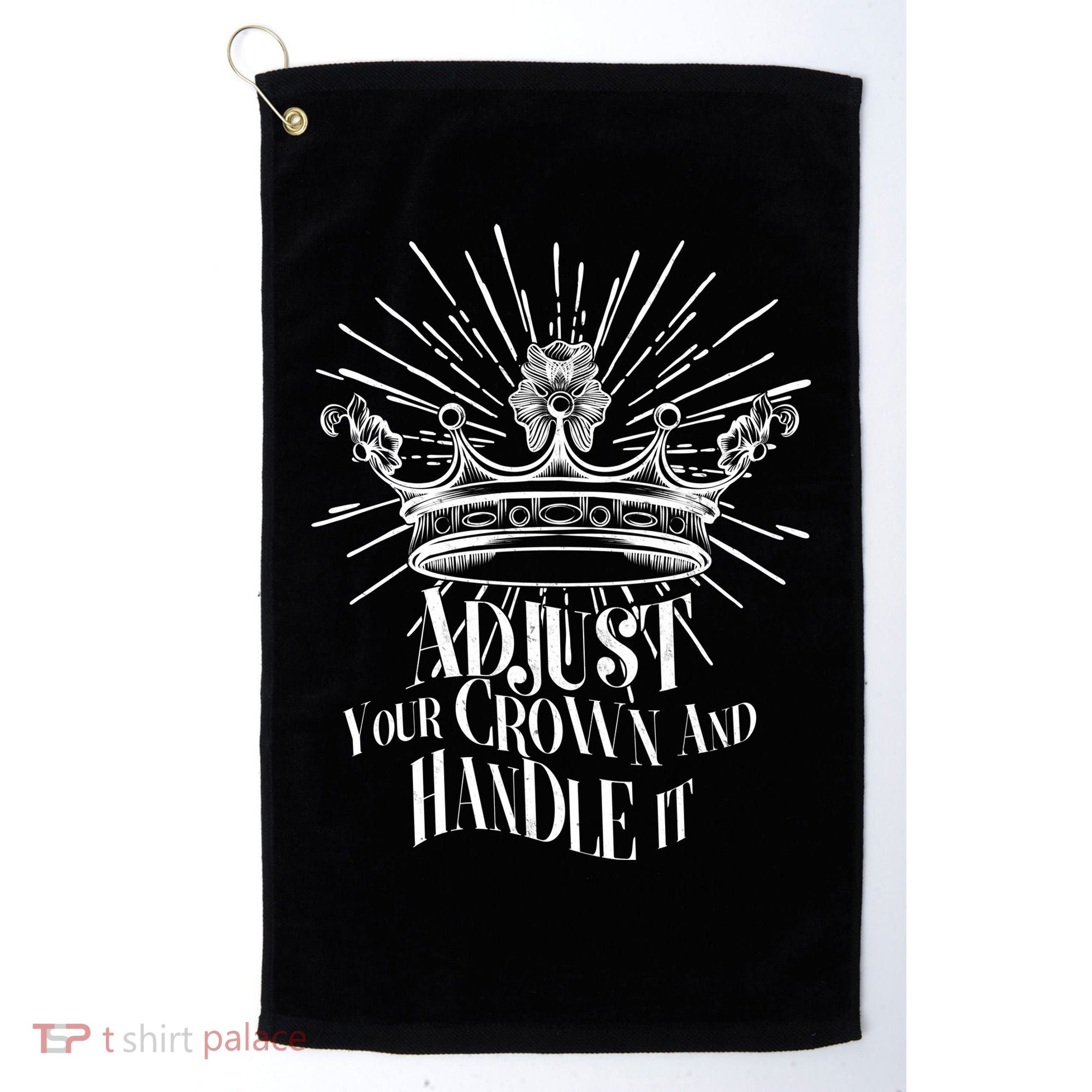 Adjust Your Crown and Handle It Golf Towel