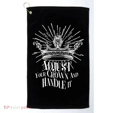 Adjust Your Crown and Handle It Golf Towel