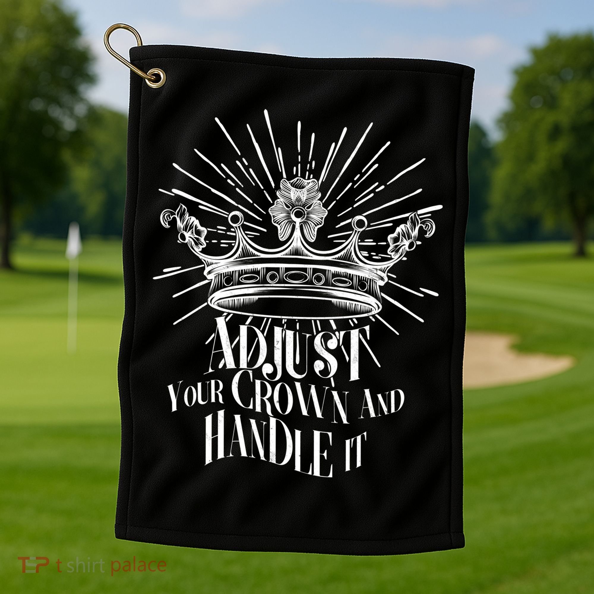 Adjust Your Crown and Handle It Golf Towel