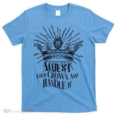 Adjust Your Crown and Handle It T-Shirt