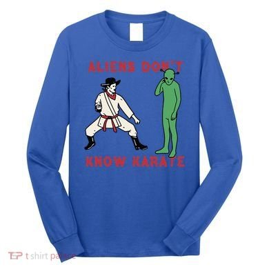 Aliens DonT Know Karate Long Sleeve Shirt