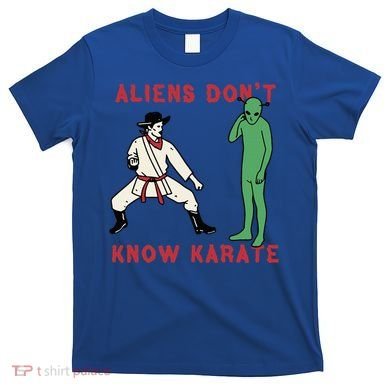 Aliens DonT Know Karate T-Shirt