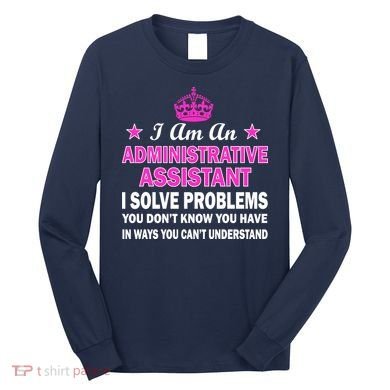 Administrative Assistant Solving Problems Long Sleeve Shirt