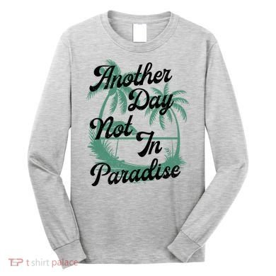 Another Day Not In Paradise Long Sleeve Shirt