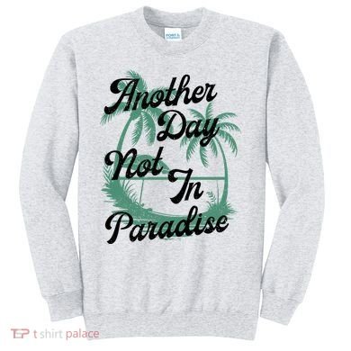 Another Day Not In Paradise Sweatshirt