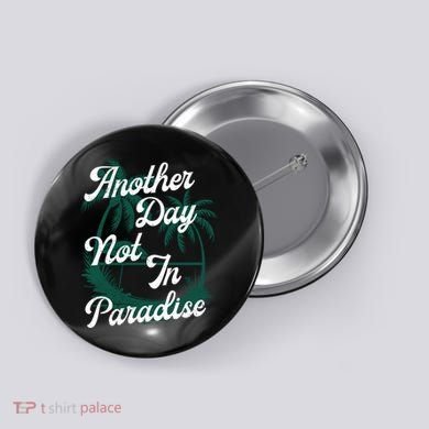 Another Day Not In Paradise Button