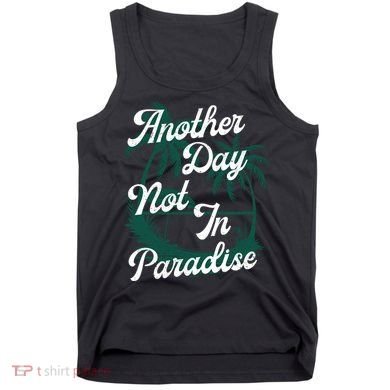 Another Day Not In Paradise Tank Top