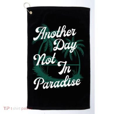 Another Day Not In Paradise Golf Towel