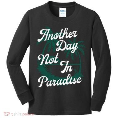 Another Day Not In Paradise Kids Long Sleeve Shirt