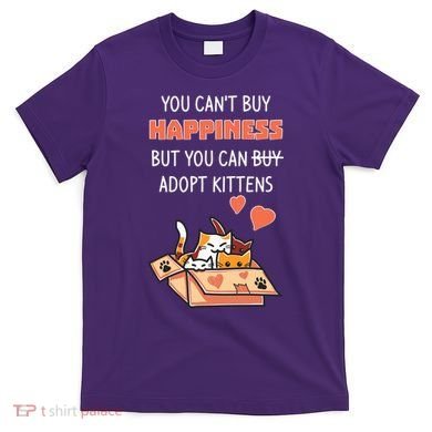 Adopt Kittens Buy Happiness T-Shirt