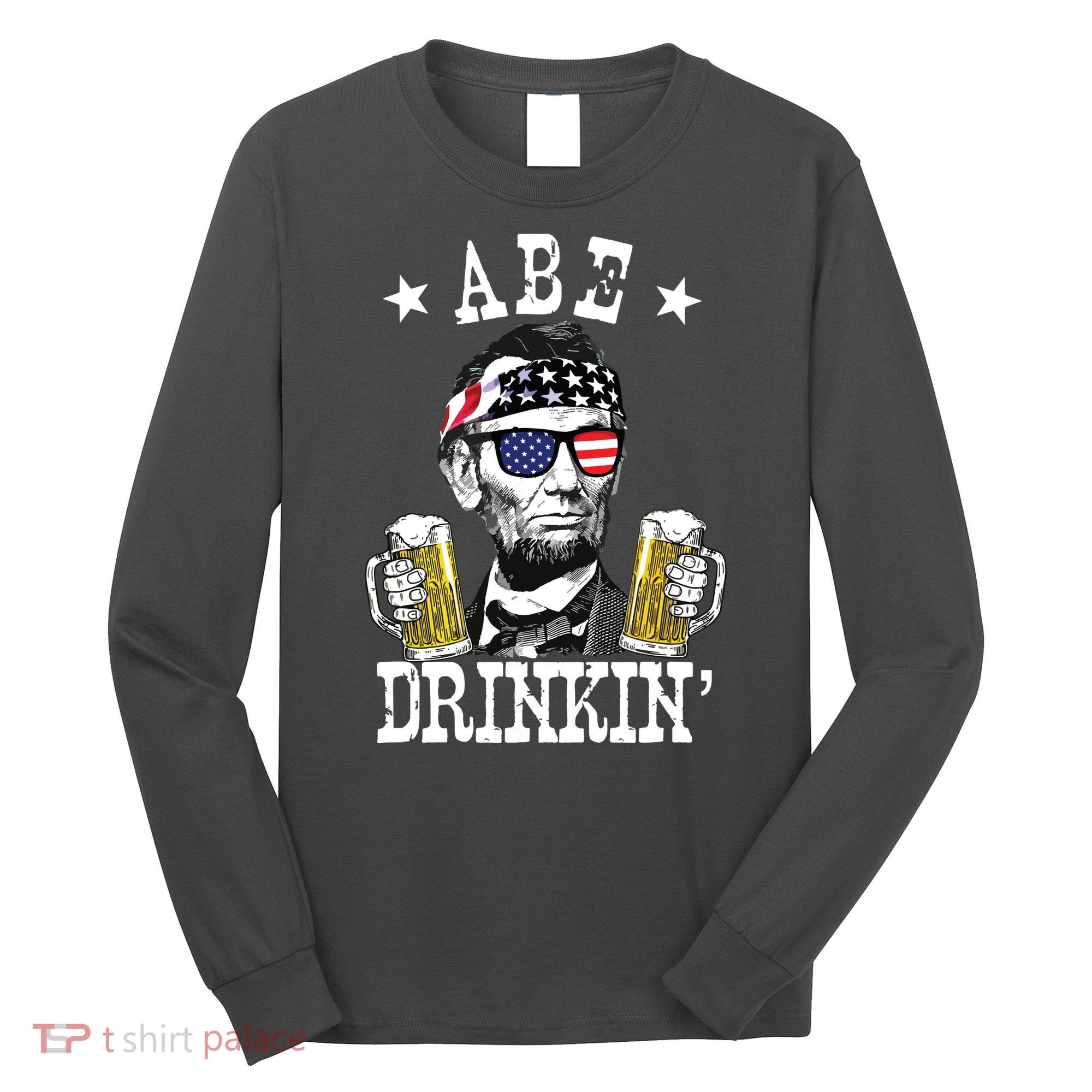 Abe Drinkin Patriotic American Abraham Lincoln Drinking Long Sleeve Shirt