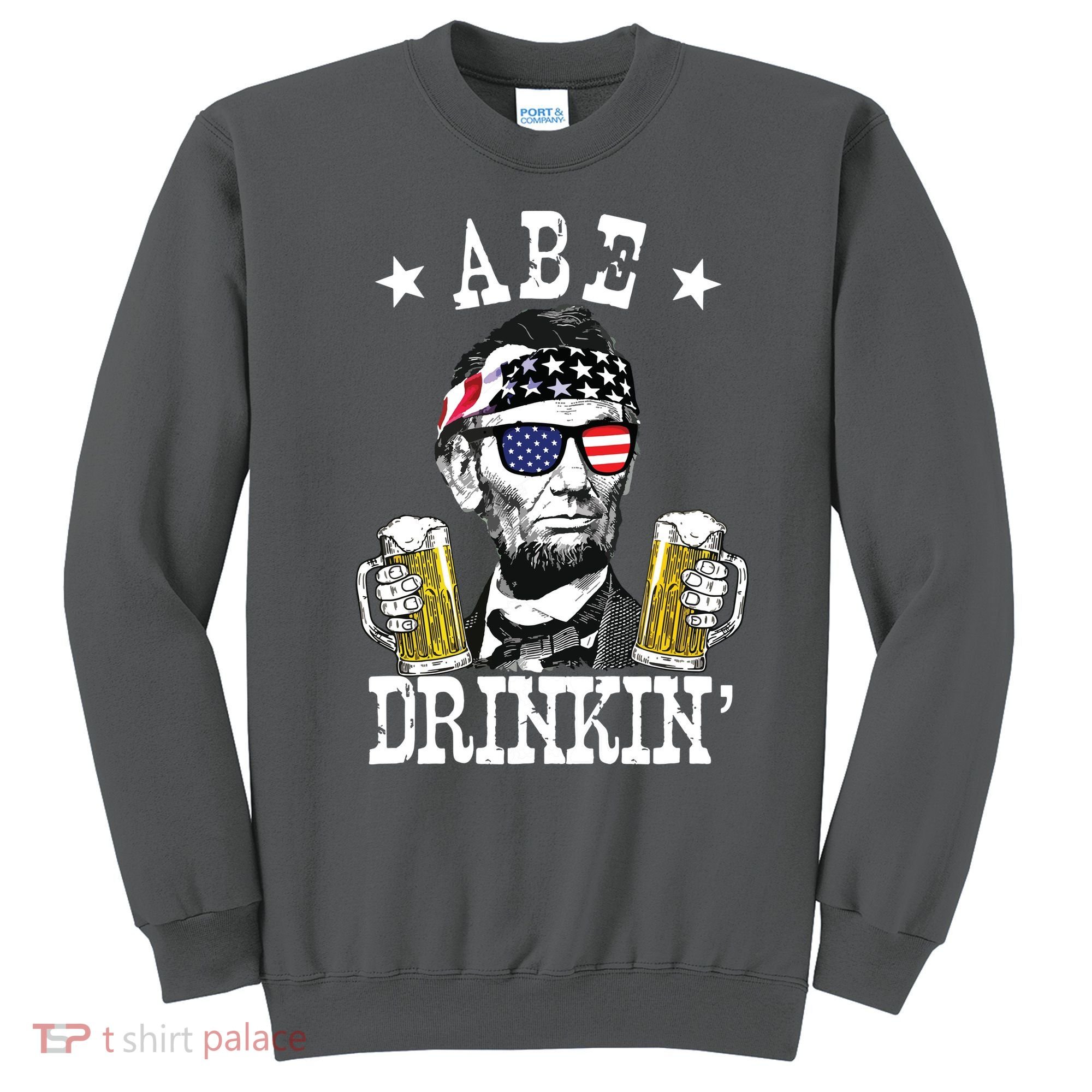 Abe Drinkin Patriotic American Abraham Lincoln Drinking Sweatshirt