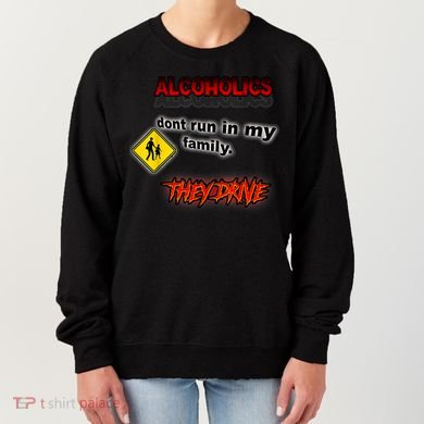 Alcoholics Dont Run In My Family They Drive Funny Women's Sweatshirt