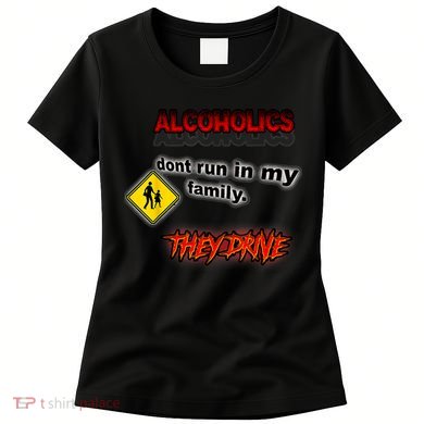 Alcoholics Dont Run In My Family They Drive Funny Women's T-Shirt
