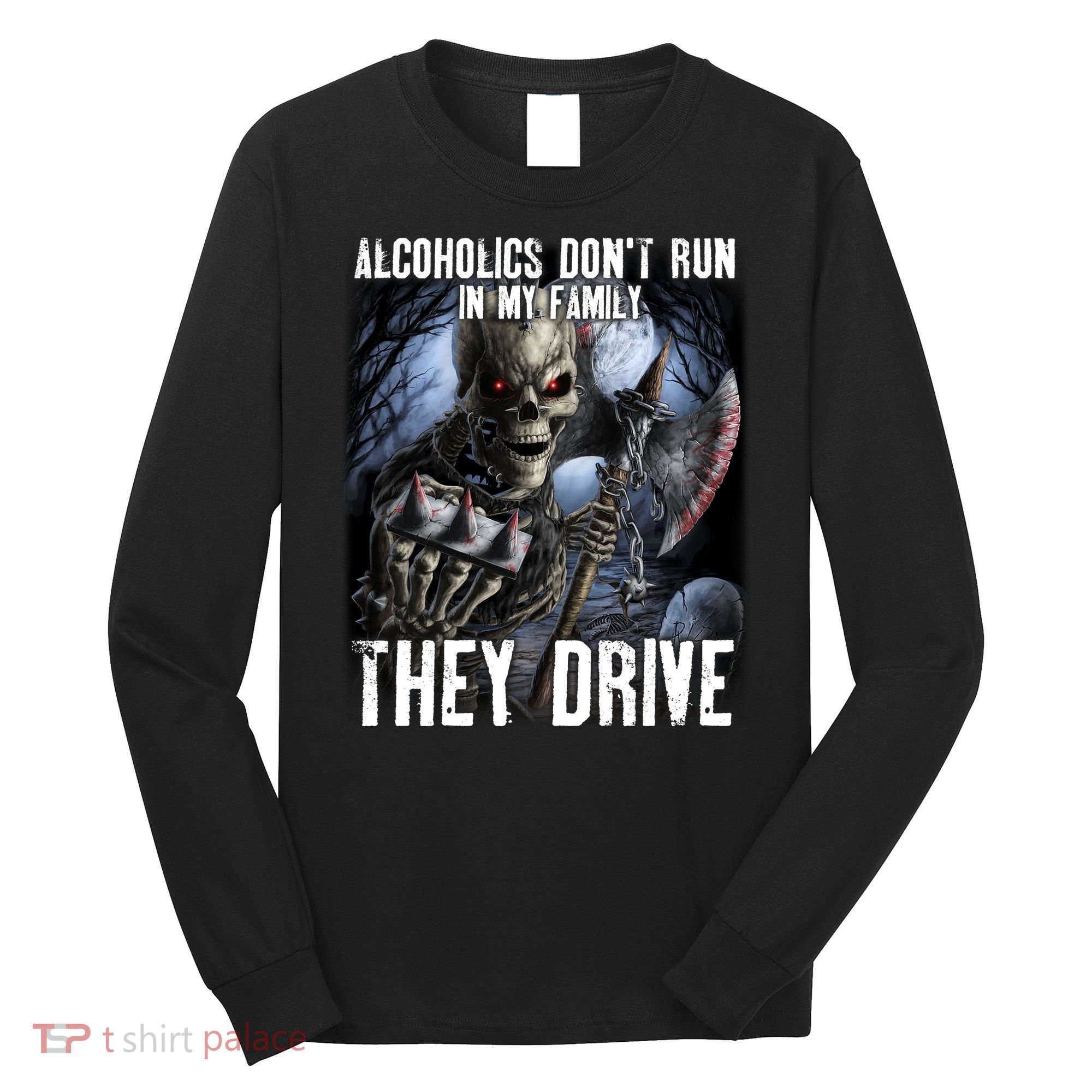 Alcoholics DonT Run In My Family They Drive Long Sleeve Shirt