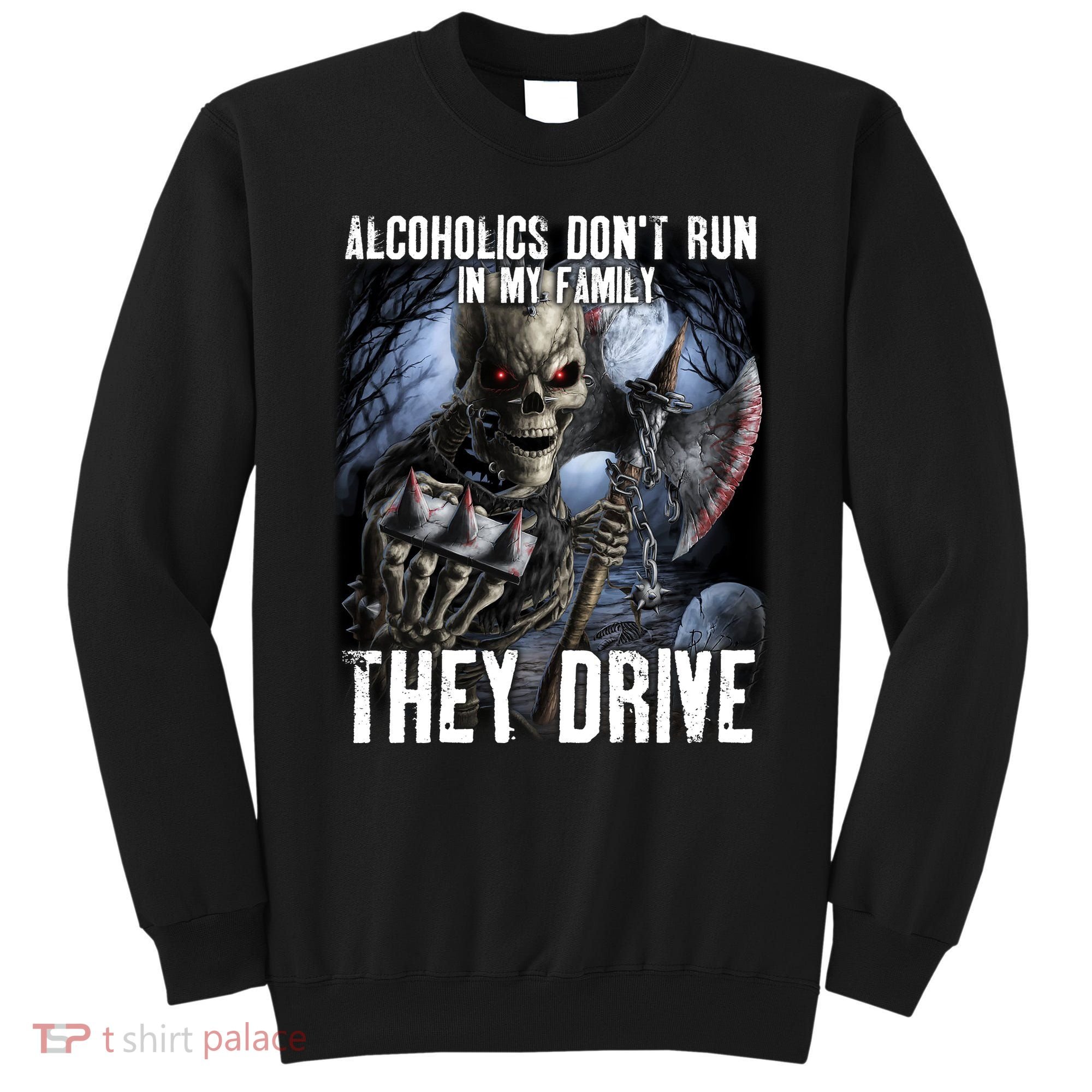 Alcoholics DonT Run In My Family They Drive Sweatshirt