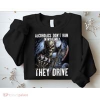 Alcoholics DonT Run In My Family They Drive Sweatshirt thumb 2