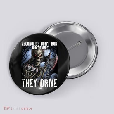 Alcoholics DonT Run In My Family They Drive Button