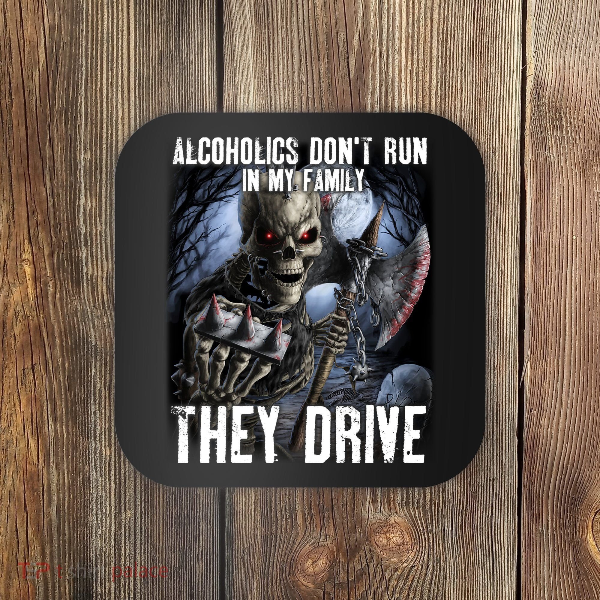 Alcoholics DonT Run In My Family They Drive Coaster