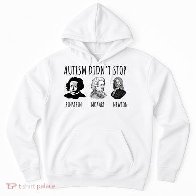Autism Didn't Stop Einstein Mozart Newton Inspirational Autism Awareness Month Hoodie