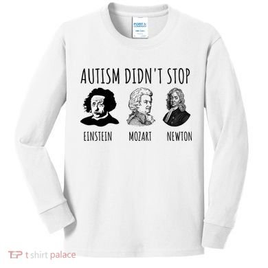 Autism Didn't Stop Einstein Mozart Newton Inspirational Autism Awareness Month Kids Long Sleeve Shirt