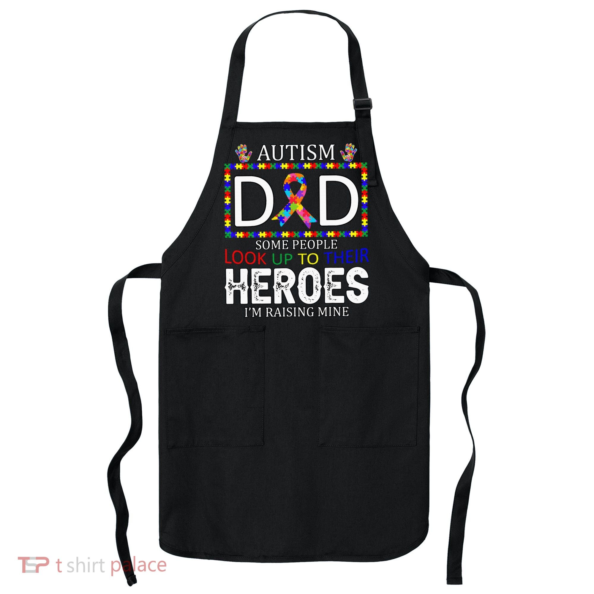 Autism Dad Some People Look Up To Their Heroes Apron