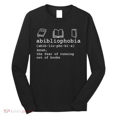 Abibliophobia Definition The Fear Of Running Out Of Books Long Sleeve Shirt