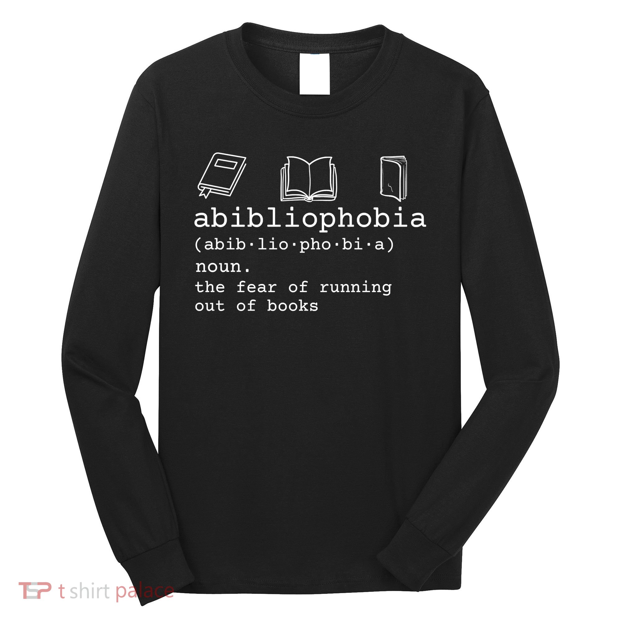 Abibliophobia Definition The Fear Of Running Out Of Books Long Sleeve Shirt