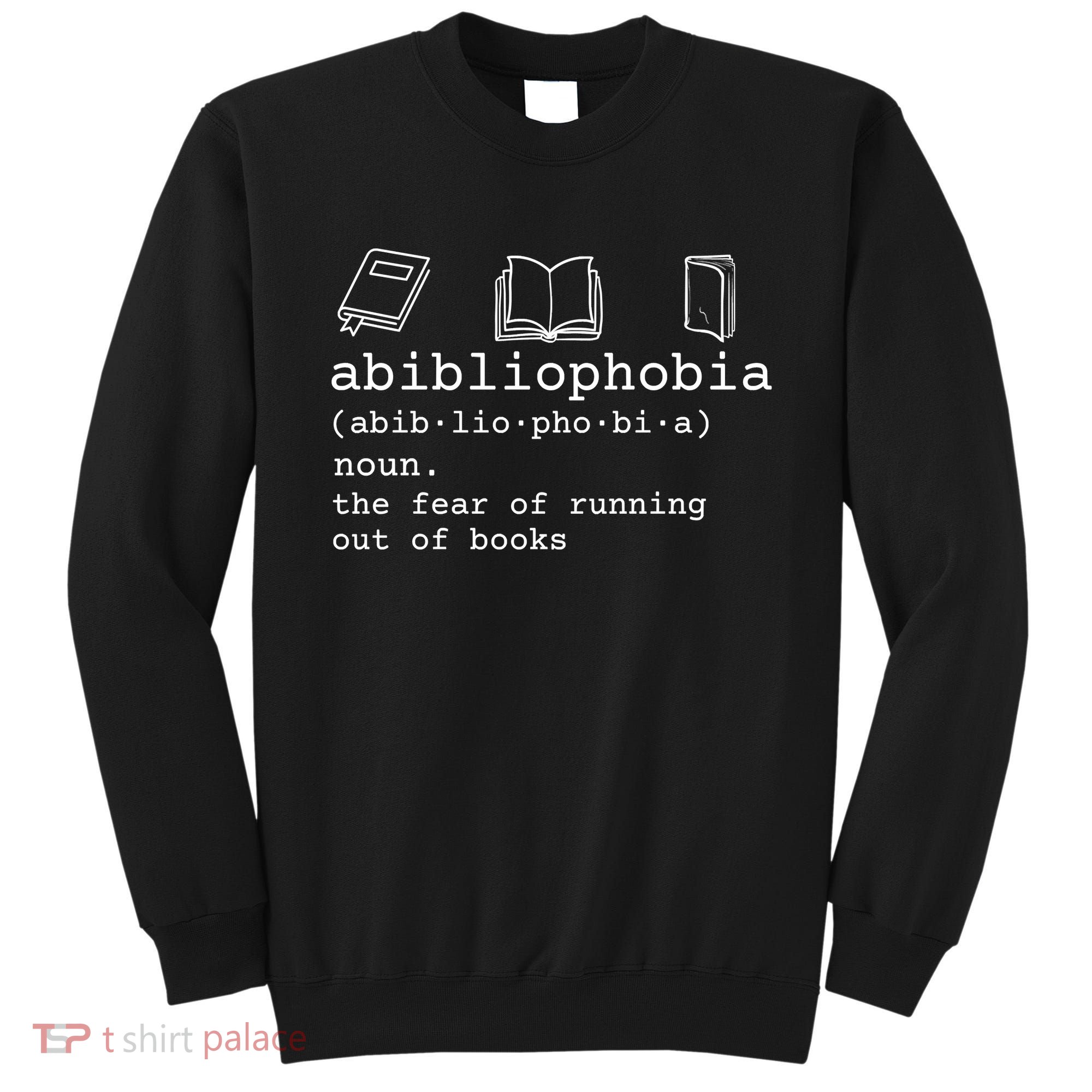 Abibliophobia Definition The Fear Of Running Out Of Books Sweatshirt