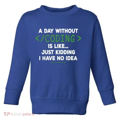 A Day Without Coding Funny Computer Programmer Coder Gift Toddler Sweatshirt