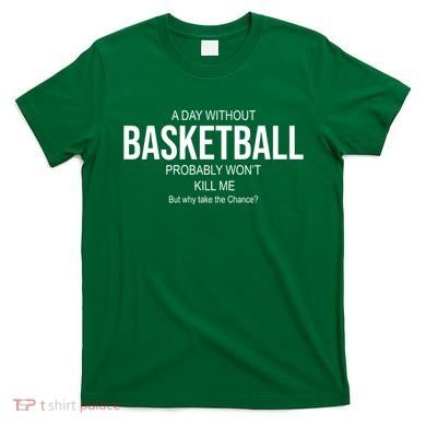 A Day Without Basketball T-Shirt