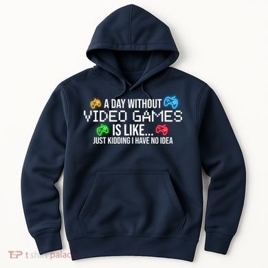 A Day Without Video Games Funny Gamer Hoodie