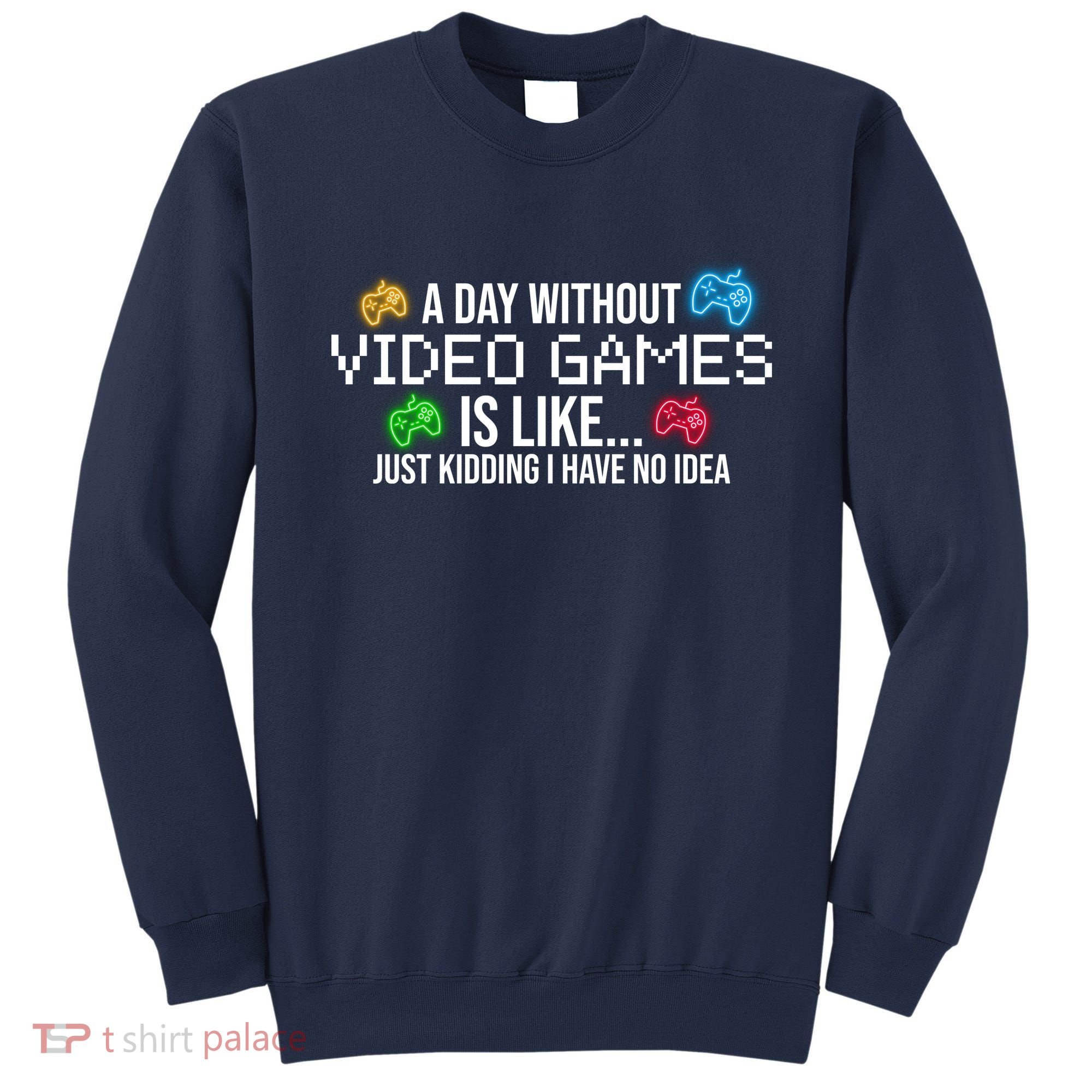 A Day Without Video Games Funny Gamer Sweatshirt
