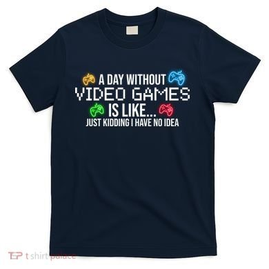 A Day Without Video Games Funny Gamer T-Shirt