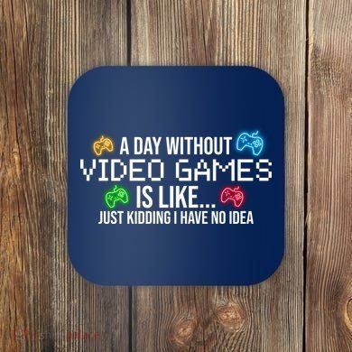 A Day Without Video Games Funny Gamer Coaster